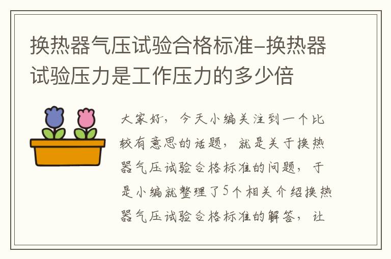 换热器气压试验合格标准-换热器试验压力是工作压力的多少倍