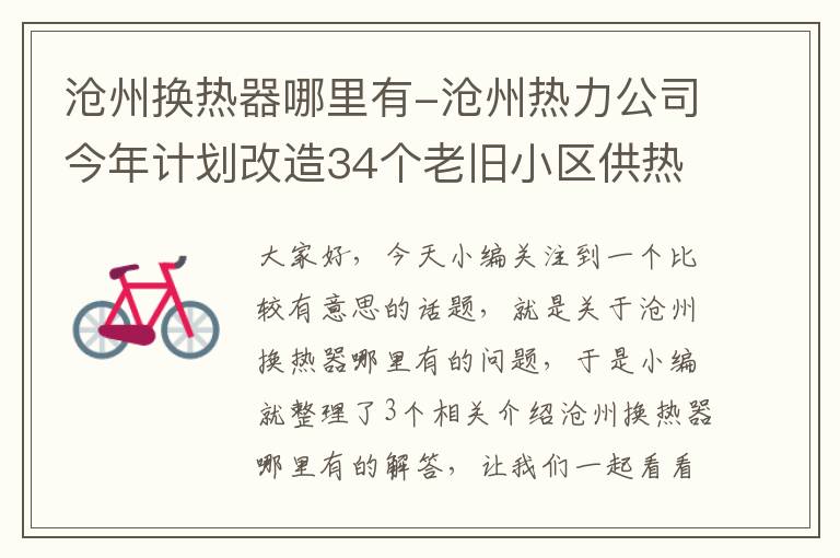 沧州换热器哪里有-沧州热力公司今年计划改造34个老旧小区供热管网