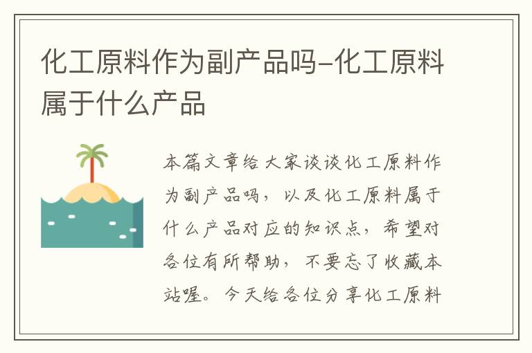 化工原料作为副产品吗-化工原料属于什么产品