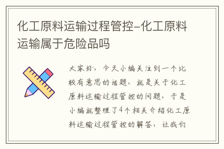 化工原料运输过程管控-化工原料运输属于危险品吗