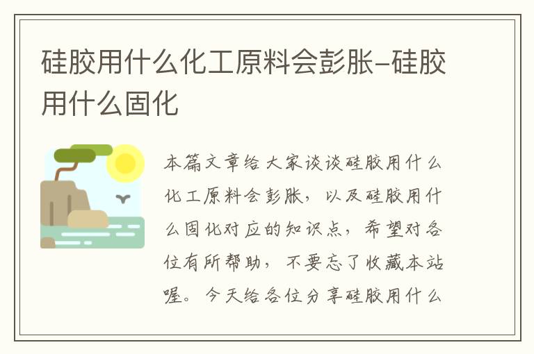 硅胶用什么化工原料会彭胀-硅胶用什么固化