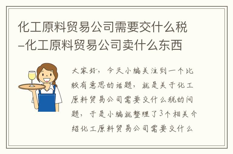 化工原料贸易公司需要交什么税-化工原料贸易公司卖什么东西