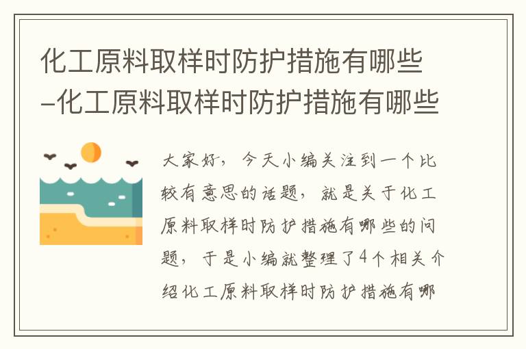 化工原料取样时防护措施有哪些-化工原料取样时防护措施有哪些方面