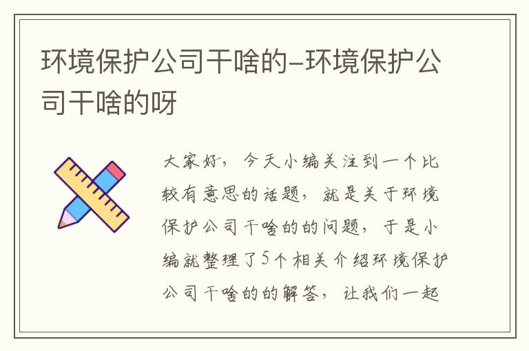 环境保护公司干啥的-环境保护公司干啥的呀