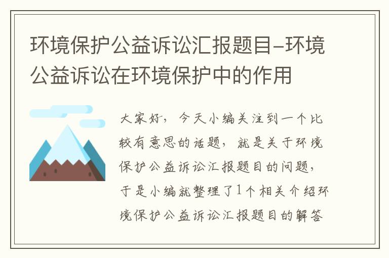 环境保护公益诉讼汇报题目-环境公益诉讼在环境保护中的作用