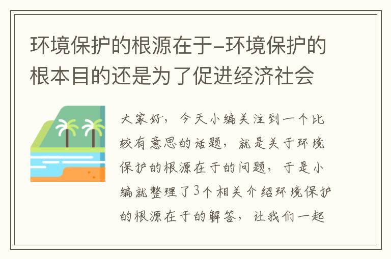 环境保护的根源在于-环境保护的根本目的还是为了促进经济社会更好的发展