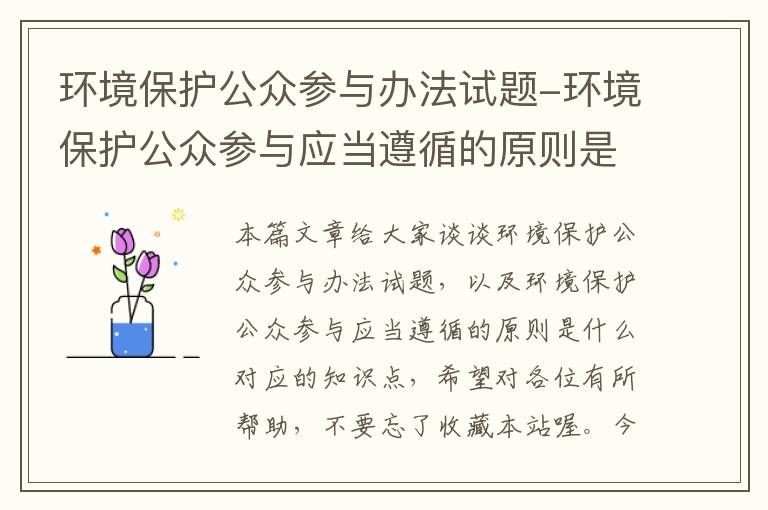 环境保护公众参与办法试题-环境保护公众参与应当遵循的原则是什么