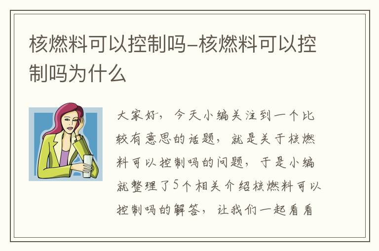 核燃料可以控制吗-核燃料可以控制吗为什么