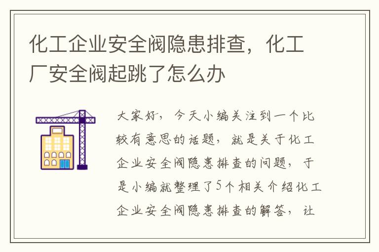 化工企业安全阀隐患排查，化工厂安全阀起跳了怎么办