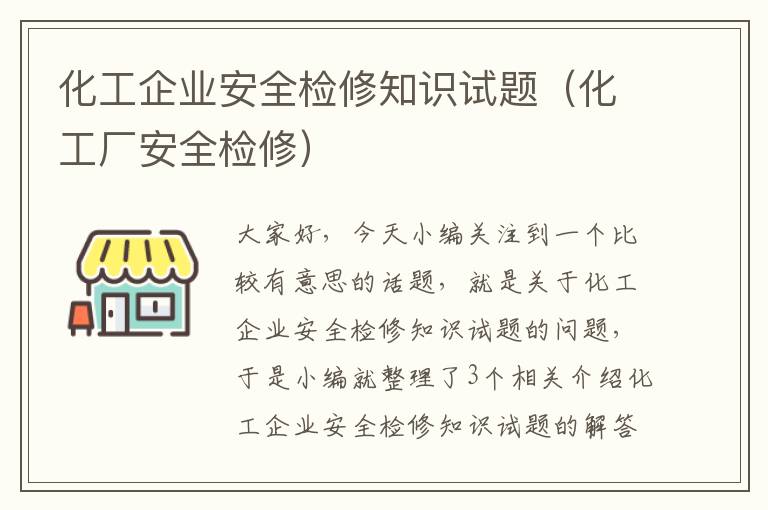 化工企业安全检修知识试题（化工厂安全检修）