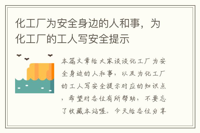 化工厂为安全身边的人和事，为化工厂的工人写安全提示