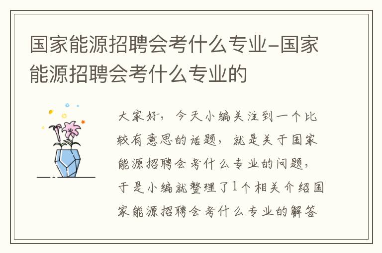 国家能源招聘会考什么专业-国家能源招聘会考什么专业的