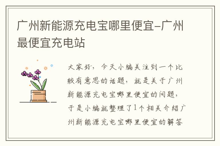 广州新能源充电宝哪里便宜-广州最便宜充电站