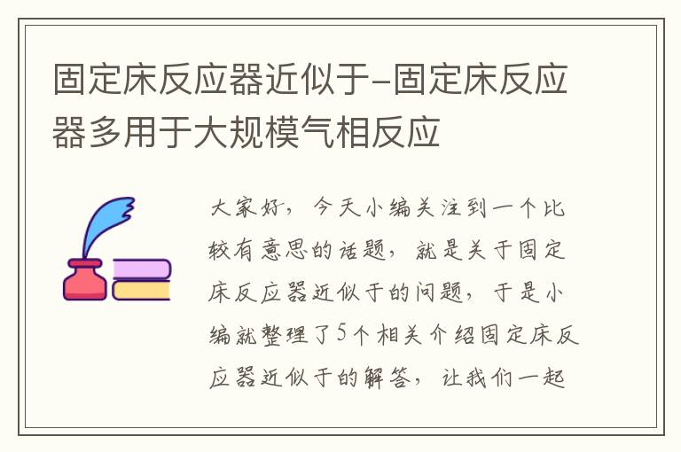 固定床反应器近似于-固定床反应器多用于大规模气相反应