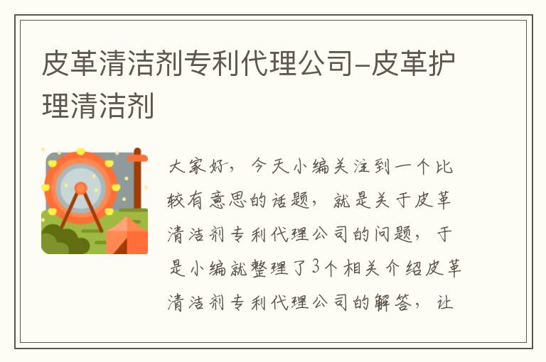 皮革清洁剂专利代理公司-皮革护理清洁剂