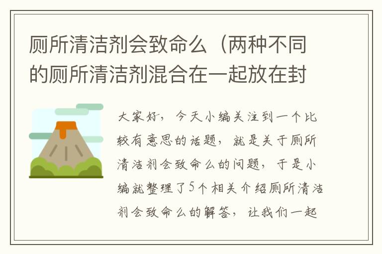 厕所清洁剂会致命么（两种不同的厕所清洁剂混合在一起放在封闭的室内会导致死亡吗_百度知 ...）