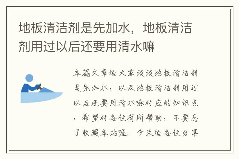 地板清洁剂是先加水，地板清洁剂用过以后还要用清水嘛