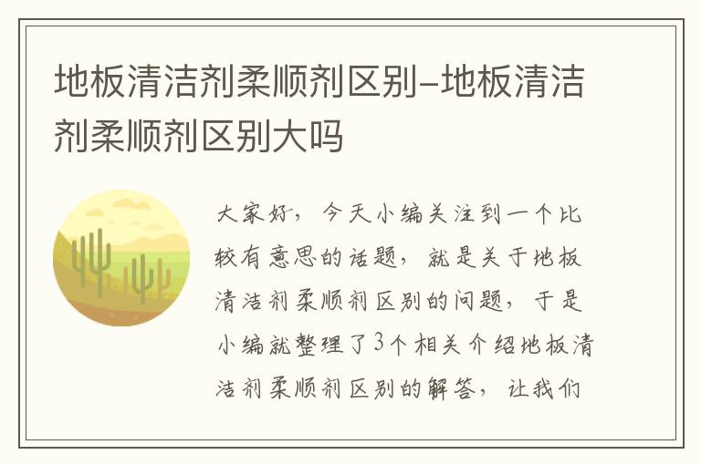 地板清洁剂柔顺剂区别-地板清洁剂柔顺剂区别大吗