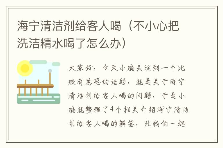 海宁清洁剂给客人喝（不小心把洗洁精水喝了怎么办）