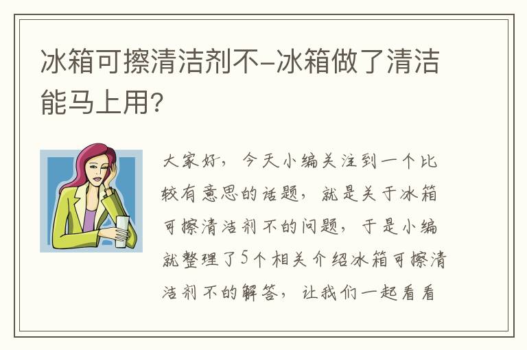 冰箱可擦清洁剂不-冰箱做了清洁能马上用?